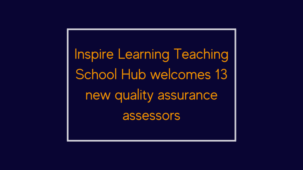 Inspire Learning Teaching School Hub welcomes 13 new quality assurance assessors