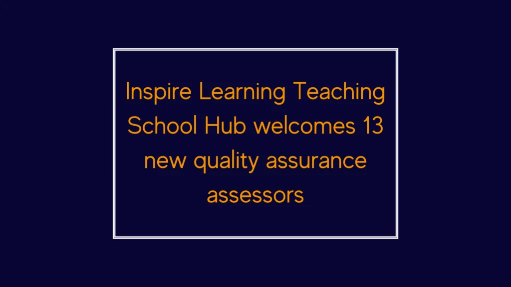 Inspire Learning Teaching School Hub welcomes 13 new quality assurance assessors