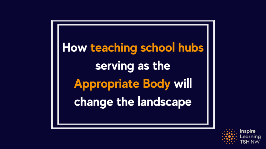 How teaching school hubs serving as the Appropriate Body will change the landscape