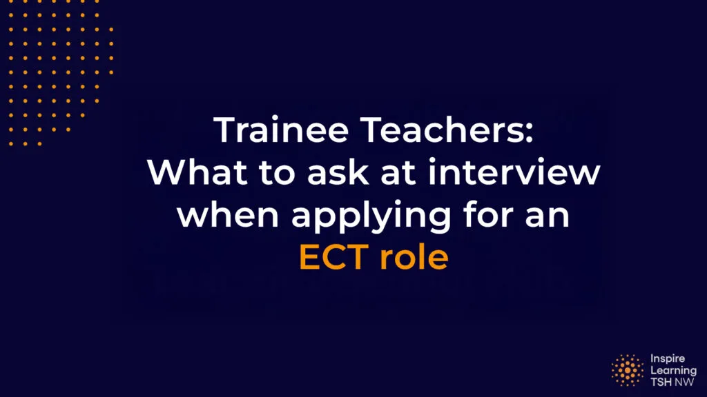 Trainee Teachers: What to ask at interview when applying for an ECT role