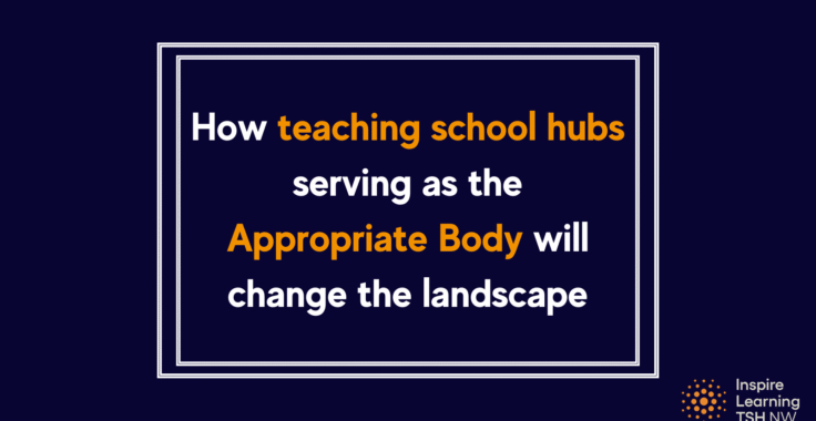 How teaching school hubs serving as the Appropriate Body will change the landscape