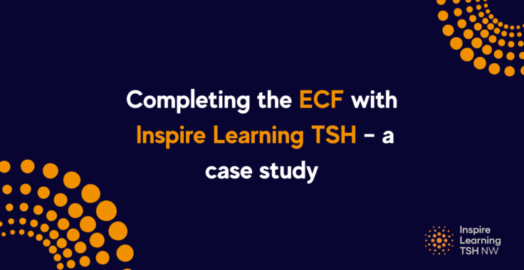 Completing the ECF with Inspire Learning TSH – a case study