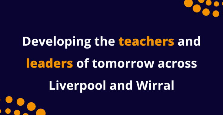 Developing the teachers and leaders of tomorrow across Liverpool and Wirral