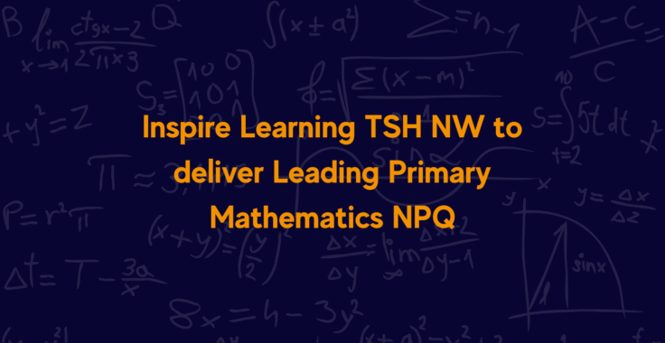 Inspire Learning TSH NW to deliver Leading Primary Mathematics NPQ